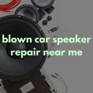 blown car speaker repair near me