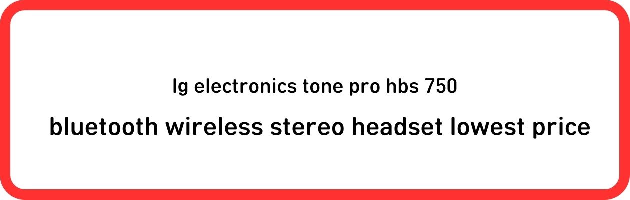 lg electronics tone pro hbs 750
 bluetooth wireless stereo headset 